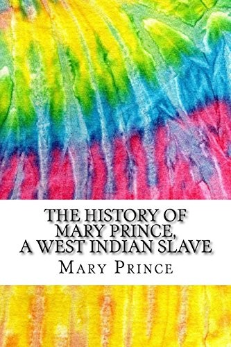 Mary Prince: The History of Mary Prince, A West Indian Slave (Paperback, CreateSpace Independent Publishing Platform)