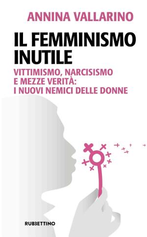 Annina Vallarino: Il femminismo inutile. Vittimismo, narcisismo e mezze verità: i nuovi nemici delle donne (Problemi aperti) (Italian language, 2024)