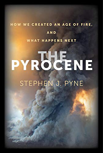 Stephen J. Pyne: The Pyrocene (Hardcover, University of California Press)