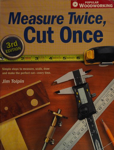 Jim Tolpin: Measure twice, cut once (Paperback, 2007, Popular Woodworking Books)