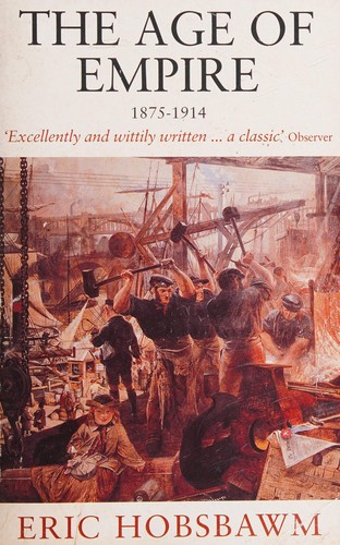 Eric Hobsbawm: The age of empire, 1875-1914 (1987, Weidenfeld and Nicolson, Orion Publishing Group, Limited)