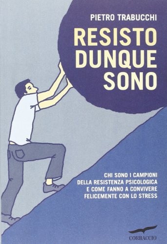 Resisto dunque sono. Chi sono i campioni della resistenza psicologica e come fanno a convivere felicemente con lo stress (Paperback, Corbaccio)