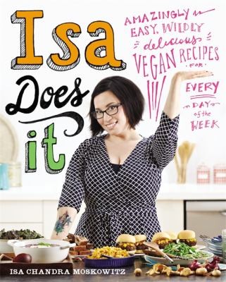 Isa Chandra Moskowitz: Isa Does It Amazingly Easy Wildly Delicious Vegan Recipes For Every Day Of The Week (2014, Little, Brown Book Group)