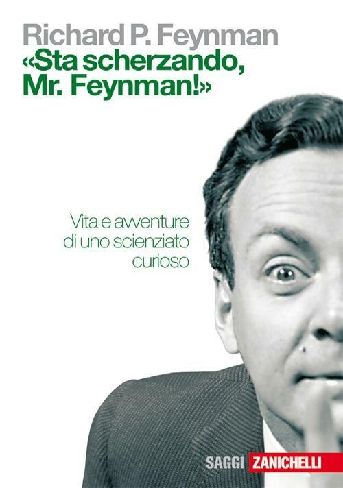 Richard P. Feynman: «Sta scherzando, Mr. Feynman!»: Vita e avventure di uno scienziato curioso (Italiano language, Zanichelli)