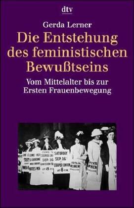 Gerda Lerner: Die Entstehung des feministischen Bewußtseins. Vom Mittelalter bis zur Ersten Frauenbewegung. (Paperback, German language, Dtv)