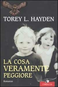 Torey L. Hayden: La cosa veramente peggiore (Paperback, Italiano language, 2008, Corbaccio)