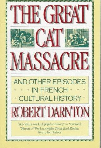Robert Darnton: The great cat massacre and other episodes in French cultural history (1985, Vintage Books)