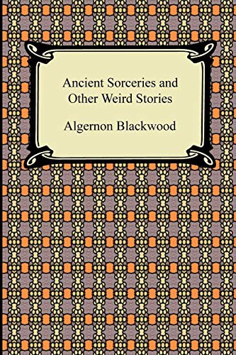 Algernon Blackwood: Ancient Sorceries and Other Weird Stories (Paperback, Digireads.com)