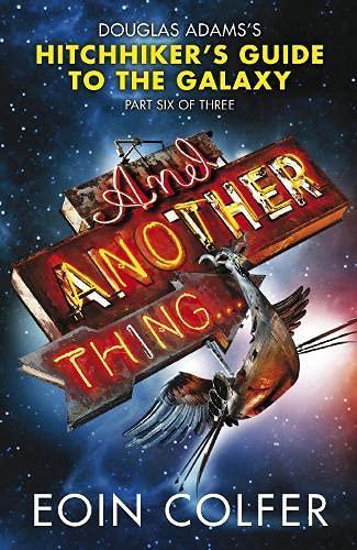 Eoin Colfer: And Another Thing ...: Douglas Adams' Hitchhiker's Guide to the Galaxy: Part Six of Three (2009)