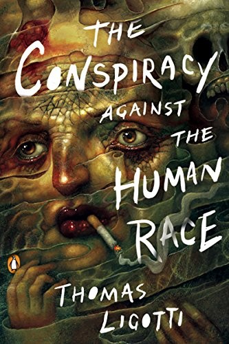 Thomas Ligotti: The Conspiracy against the Human Race: A Contrivance of Horror (Penguin Books)