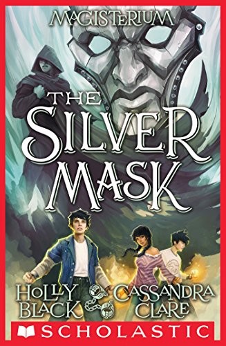 Holly Black, Cassandra Clare: The Silver Mask (Magisterium #4) (The Magisterium) (Scholastic Press)