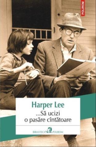 Harper Lee, Harper Lee: ...Să ucizi o pasăre cîntătoare (Romanian language, 2013, Polirom)
