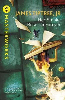 James Tiptree, Jr.: Her Smoke Rose Up Forever (Paperback, 2014, Gollancz)