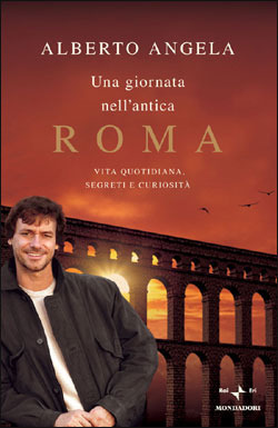 Alberto Angela: Una giornata nell'antica Roma (Hardcover, Italiano language, 2007, Mondadori)