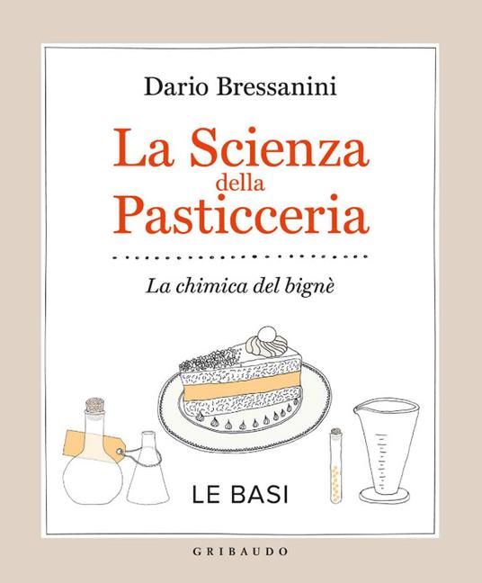 Dario Bressanini: La Scienza della pasticceria (Italian language, 2014, Gribaudo)