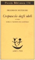 Friedrich Nietzsche: Crepuscolo degli idoli ovvero come si filosofa col martello (Paperback, Piccola Biblioteca, Adelphi)