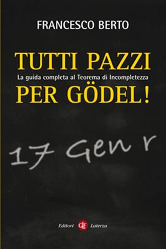 Francesco Berto: Tutti pazzi per Gödel! (Italian language, 2008, GLF Ed. Laterza, Laterza)