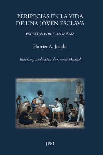 Harriet Jacobs, Carme Manuel Cuenca: Peripecias en la vida de una joven esclava (Paperback, JPM Ediciones)