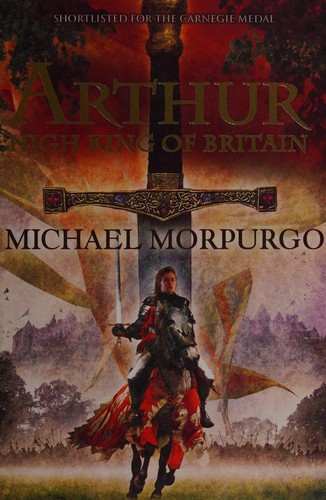 Michael Morpurgo: Arthur, High King of Britain (2008, Egmont Books, Limited)