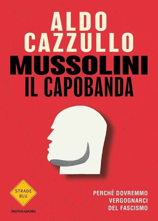 Aldo Cazzullo: Mussolini il capobanda (Italian language, 2022, Mondadori)