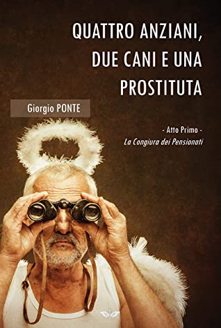 Giorgio Ponte: QUATTRO ANZIANI, DUE CANI e una PROSTITUTA - Atto Primo (Italian language, 2021, Independently Published)